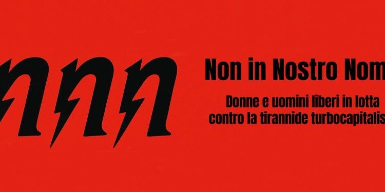 Nasce il Libero Comitato N.N.N, Non in Nostro Nome: Donne e Uomini Liberi contro la tirannide turbocapitalista