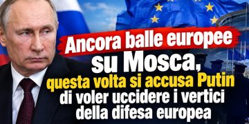 Ancora balle europee su Mosca, questa volta si accusa Putin di voler uccidere i vertici della difesa europea